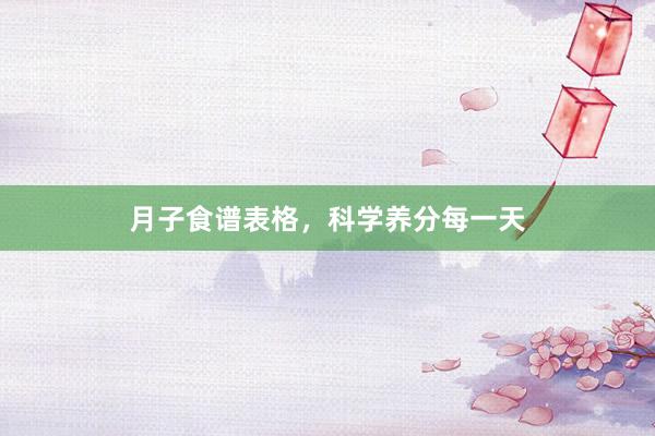 月子食谱表格，科学养分每一天